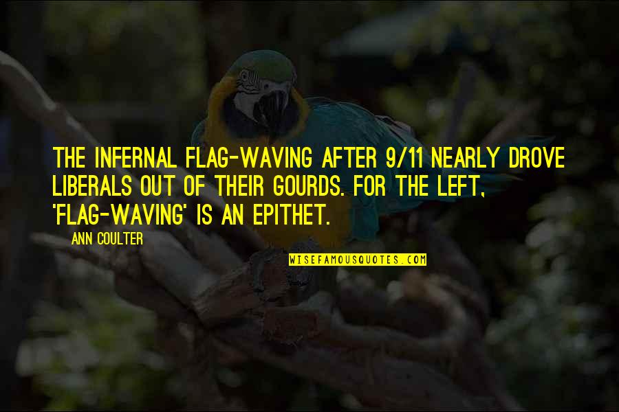 Waving Flags Quotes By Ann Coulter: The infernal flag-waving after 9/11 nearly drove liberals