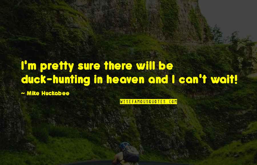 Waving Hand Quotes By Mike Huckabee: I'm pretty sure there will be duck-hunting in