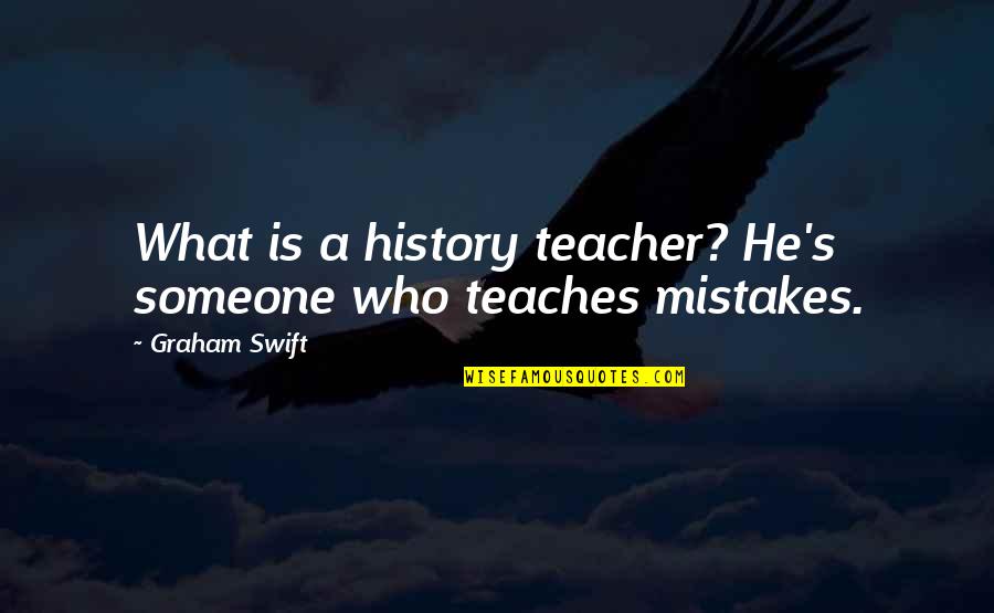 Wavrin Dennis Quotes By Graham Swift: What is a history teacher? He's someone who