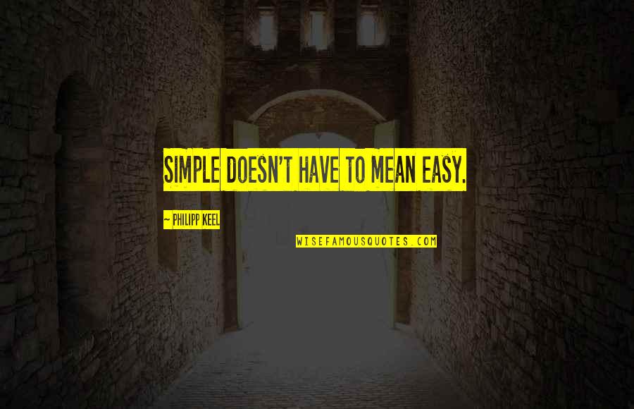 Wavrin Dennis Quotes By Philipp Keel: Simple doesn't have to mean easy. Wavrin Dennis Quotes By Philipp Keel: Simple doesn't have to mean easy.