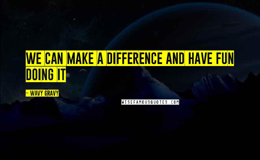 Wavy Gravy quotes: We can make a difference and have fun doing it