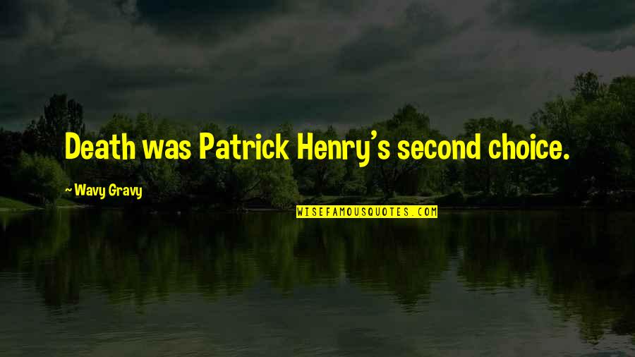 Wavy Gravy Quotes By Wavy Gravy: Death was Patrick Henry's second choice.