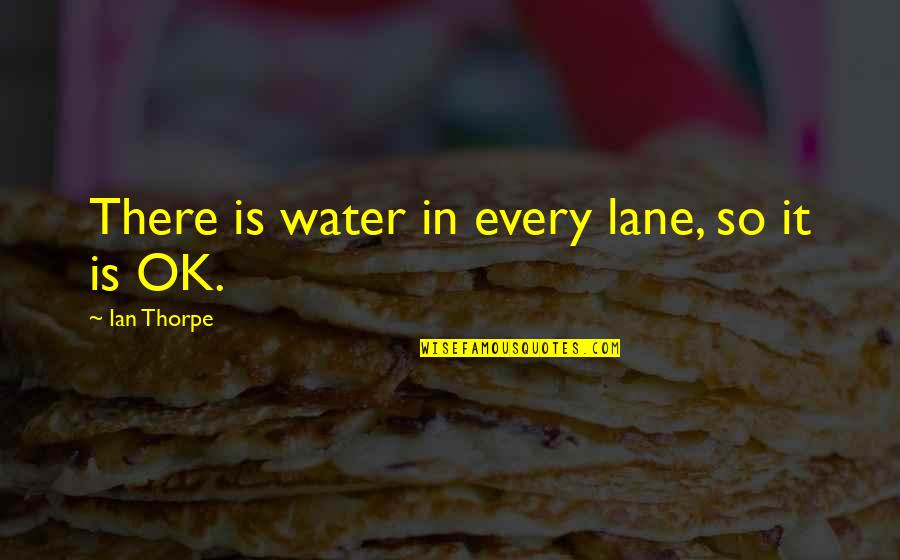 Waw Zombies Quotes By Ian Thorpe: There is water in every lane, so it Waw Zombies Quotes By Ian Thorpe: There is water in every lane, so it