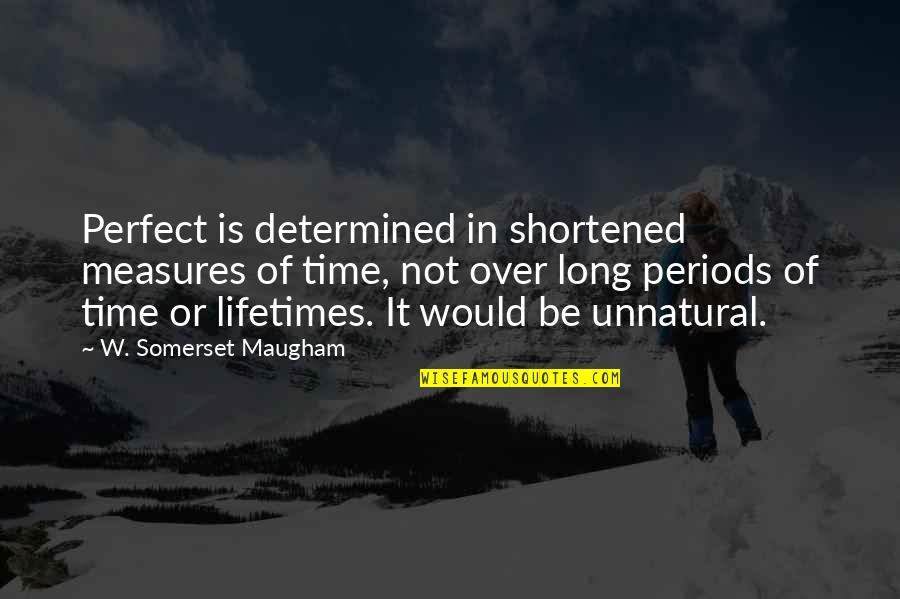 Wawa Quotes By W. Somerset Maugham: Perfect is determined in shortened measures of time,
