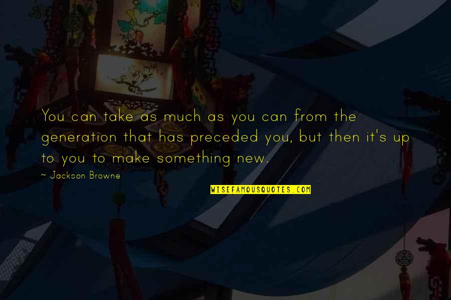 Wawel Roselle Quotes By Jackson Browne: You can take as much as you can Wawel Roselle Quotes By Jackson Browne: You can take as much as you can