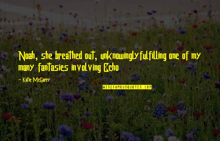 Wawele Zespol Quotes By Katie McGarry: Noah, she breathed out, unknowinglyfulfilling one of my Wawele Zespol Quotes By Katie McGarry: Noah, she breathed out, unknowinglyfulfilling one of my