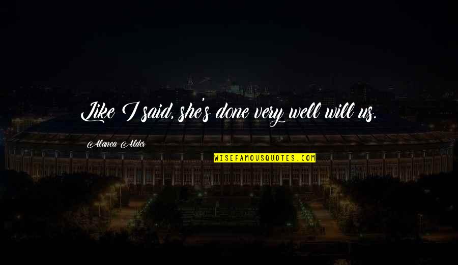 Wawrzecki Aktor Quotes By Alanea Alder: Like I said, she's done very well will Wawrzecki Aktor Quotes By Alanea Alder: Like I said, she's done very well will