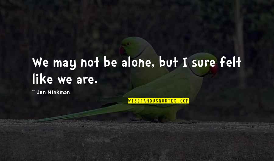 Wawrzyniak Castle Quotes By Jen Minkman: We may not be alone, but I sure Wawrzyniak Castle Quotes By Jen Minkman: We may not be alone, but I sure