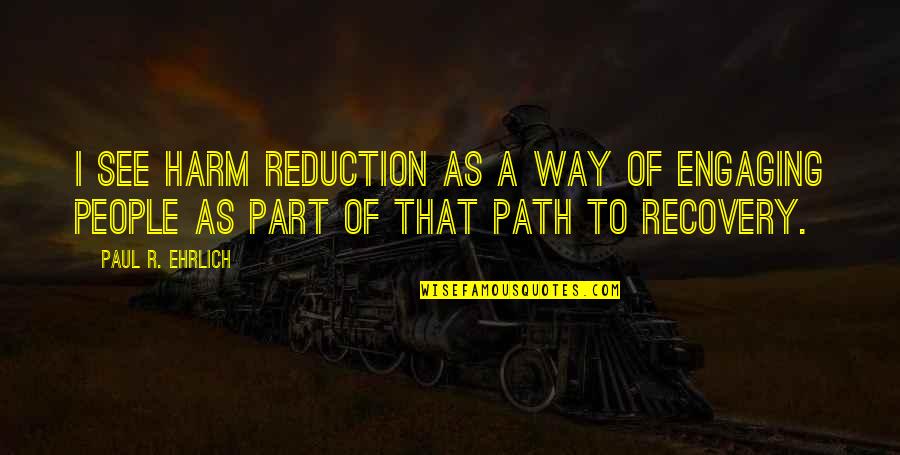 Wawrzyniak Jillian Quotes By Paul R. Ehrlich: I see harm reduction as a way of Wawrzyniak Jillian Quotes By Paul R. Ehrlich: I see harm reduction as a way of