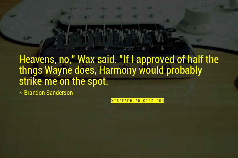 Wax Quotes By Brandon Sanderson: Heavens, no," Wax said. "If I approved of