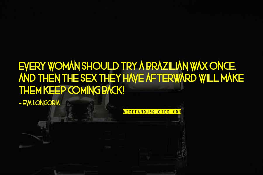 Wax Quotes By Eva Longoria: Every woman should try a Brazilian wax once.