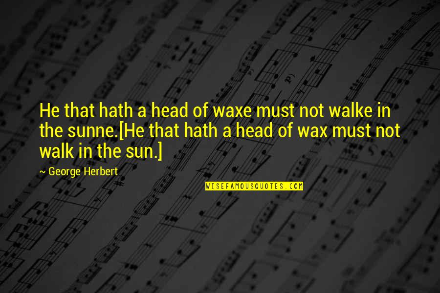 Wax Quotes By George Herbert: He that hath a head of waxe must