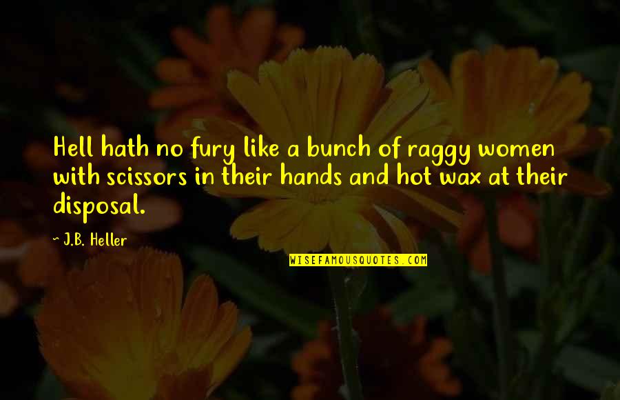 Wax Quotes By J.B. Heller: Hell hath no fury like a bunch of