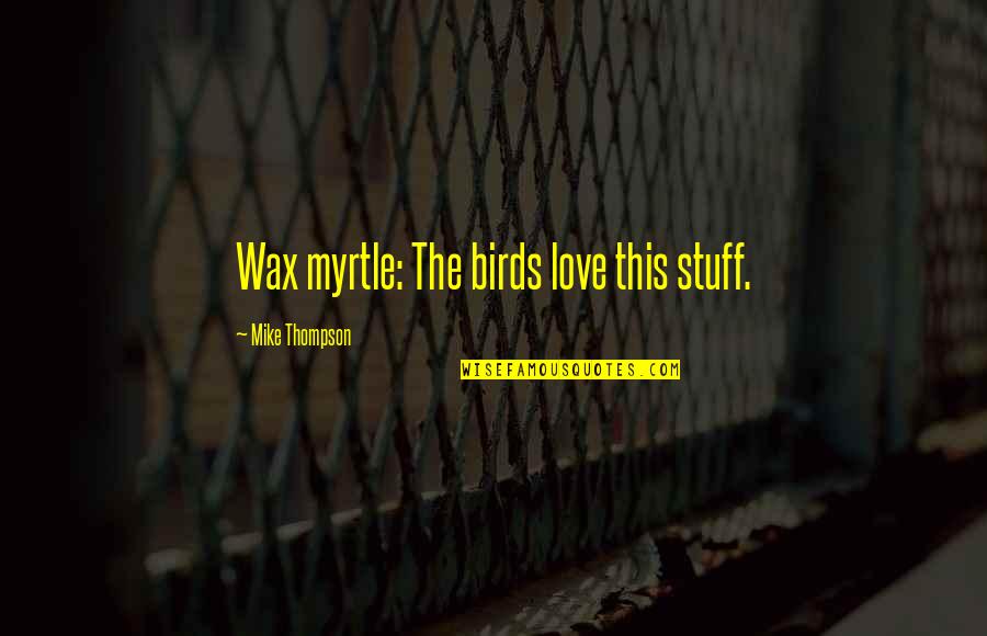Wax Quotes By Mike Thompson: Wax myrtle: The birds love this stuff.