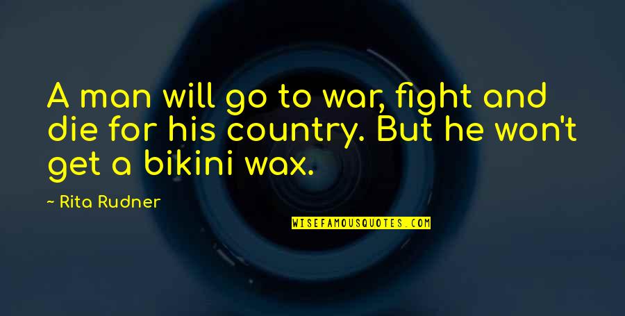 Wax Quotes By Rita Rudner: A man will go to war, fight and