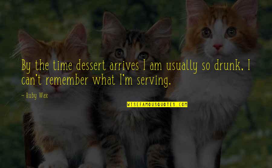 Wax Quotes By Ruby Wax: By the time dessert arrives I am usually