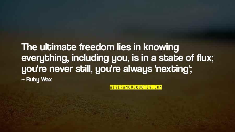 Wax Quotes By Ruby Wax: The ultimate freedom lies in knowing everything, including