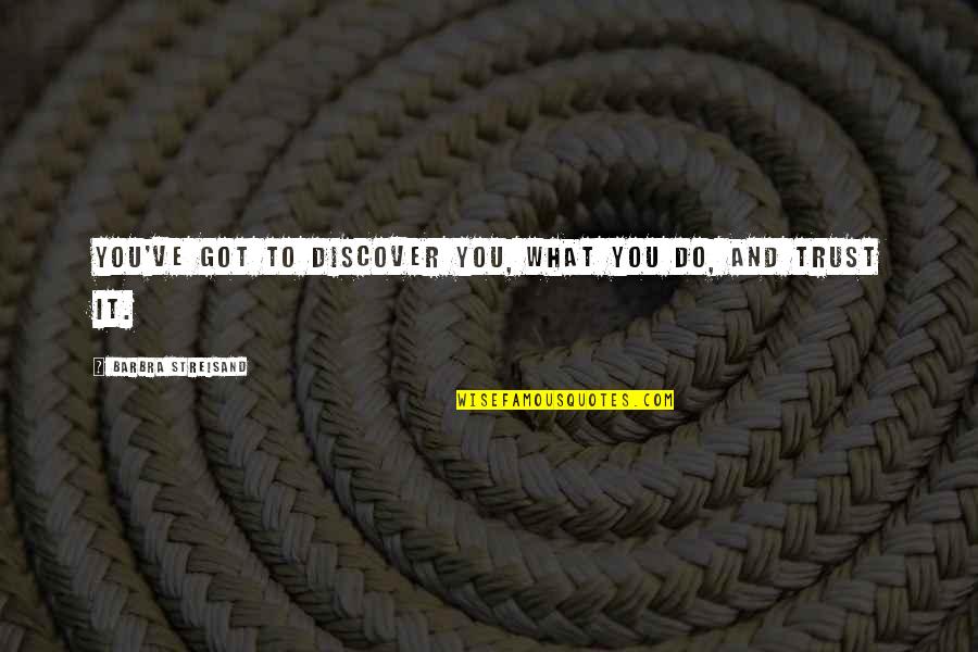 Waxeth Old Quotes By Barbra Streisand: You've got to discover you, what you do, Waxeth Old Quotes By Barbra Streisand: You've got to discover you, what you do,