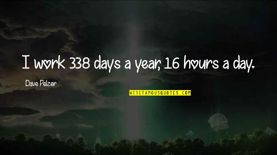 Waxeth Old Quotes By Dave Pelzer: I work 338 days a year, 16 hours Waxeth Old Quotes By Dave Pelzer: I work 338 days a year, 16 hours