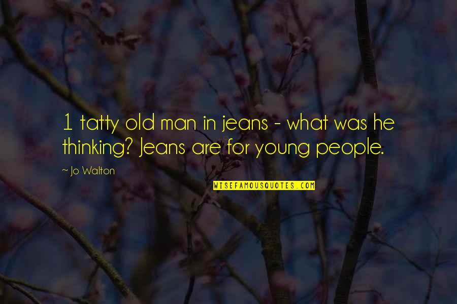 Waxman Consumer Quotes By Jo Walton: 1 tatty old man in jeans - what