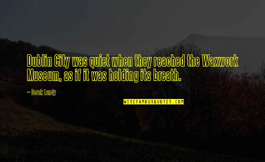 Waxwork Quotes By Derek Landy: Dublin City was quiet when they reached the Waxwork Quotes By Derek Landy: Dublin City was quiet when they reached the