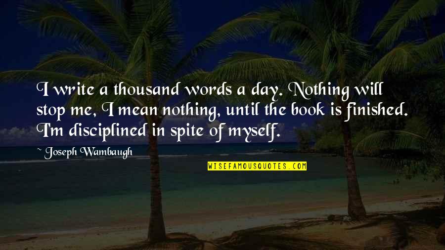 Waxwork Quotes By Joseph Wambaugh: I write a thousand words a day. Nothing Waxwork Quotes By Joseph Wambaugh: I write a thousand words a day. Nothing