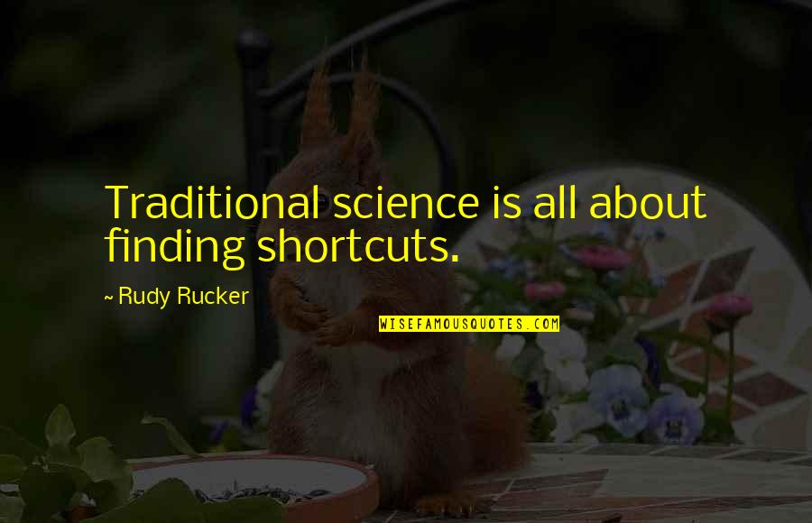 Waxworkers Quotes By Rudy Rucker: Traditional science is all about finding shortcuts.