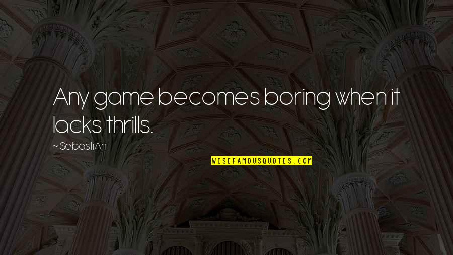 Way Back Home Filipino Movie Quotes By SebastiAn: Any game becomes boring when it lacks thrills.