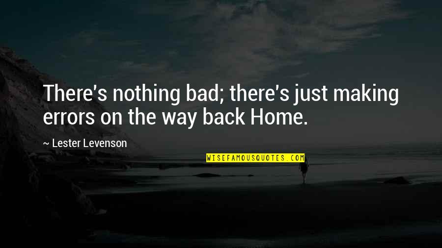 Way Back Home Quotes By Lester Levenson: There's nothing bad; there's just making errors on