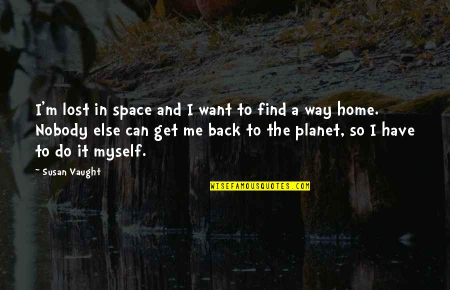 Way Back Home Quotes By Susan Vaught: I'm lost in space and I want to