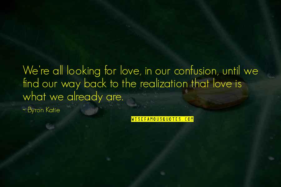 Way Back Love Quotes By Byron Katie: We're all looking for love, in our confusion,