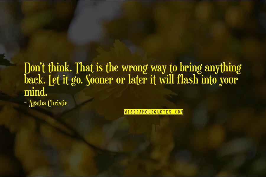 Way Back Quotes By Agatha Christie: Don't think. That is the wrong way to Way Back Quotes By Agatha Christie: Don't think. That is the wrong way to