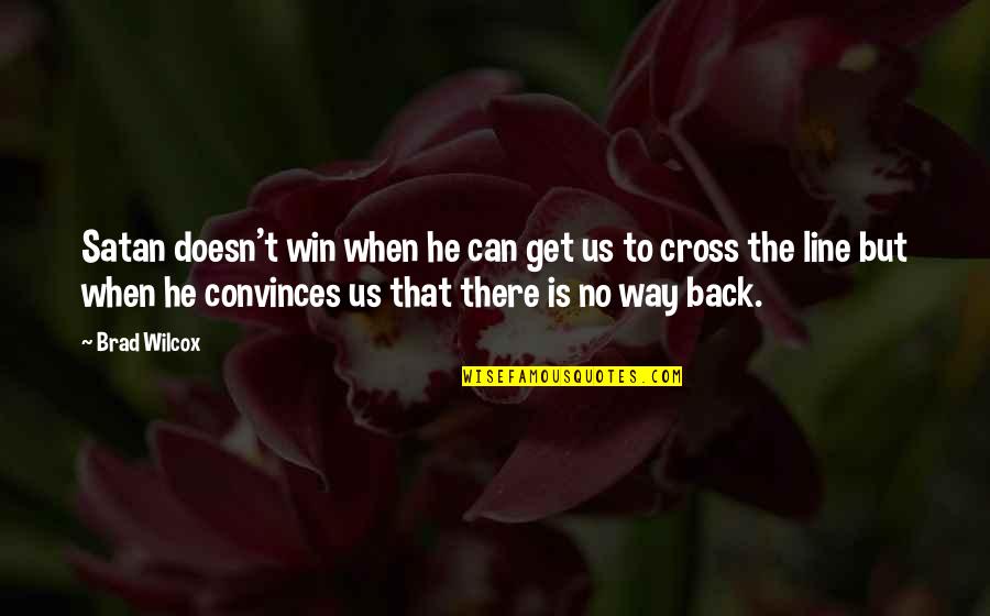 Way Back Quotes By Brad Wilcox: Satan doesn't win when he can get us Way Back Quotes By Brad Wilcox: Satan doesn't win when he can get us