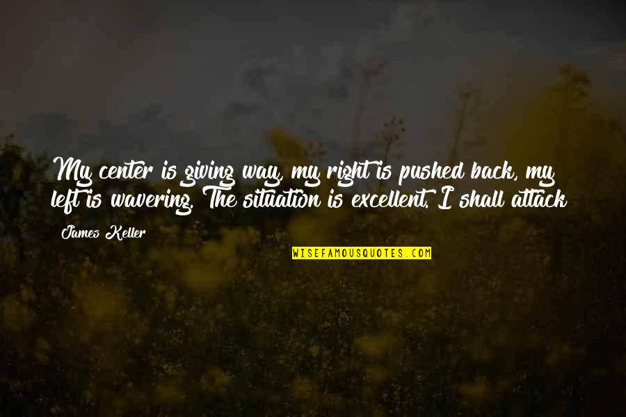 Way Back Quotes By James Keller: My center is giving way, my right is Way Back Quotes By James Keller: My center is giving way, my right is