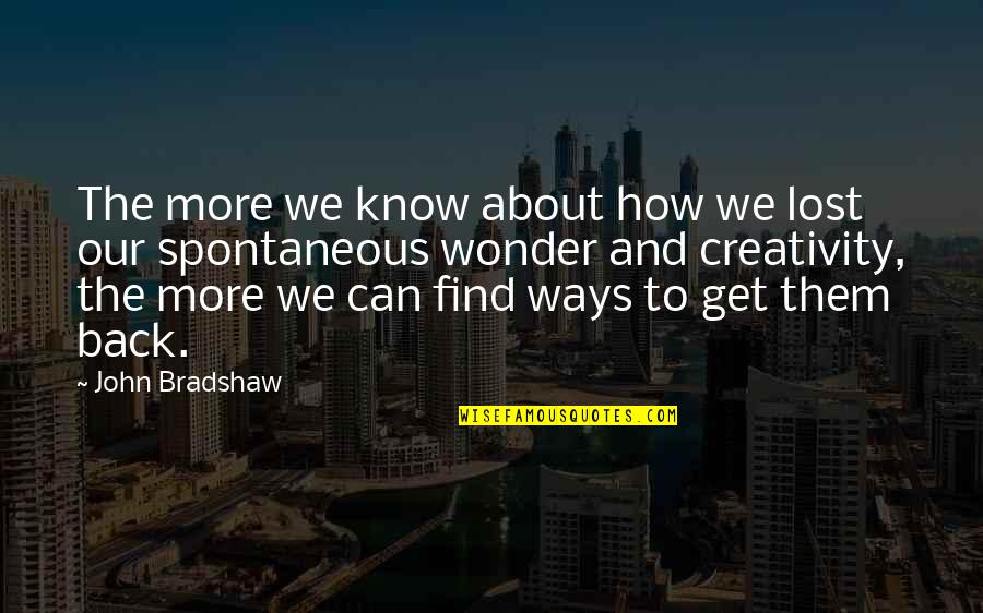 Way Back Quotes By John Bradshaw: The more we know about how we lost Way Back Quotes By John Bradshaw: The more we know about how we lost