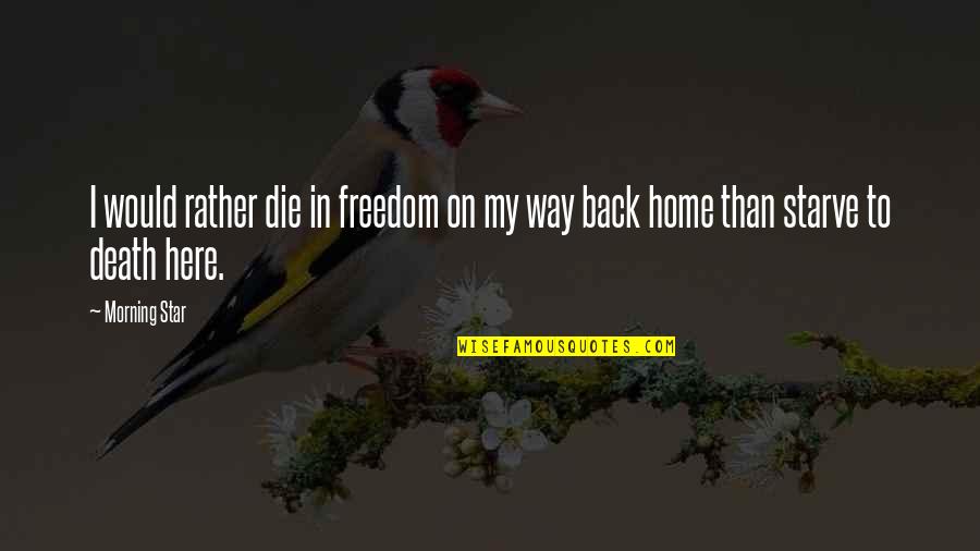 Way Back Quotes By Morning Star: I would rather die in freedom on my
