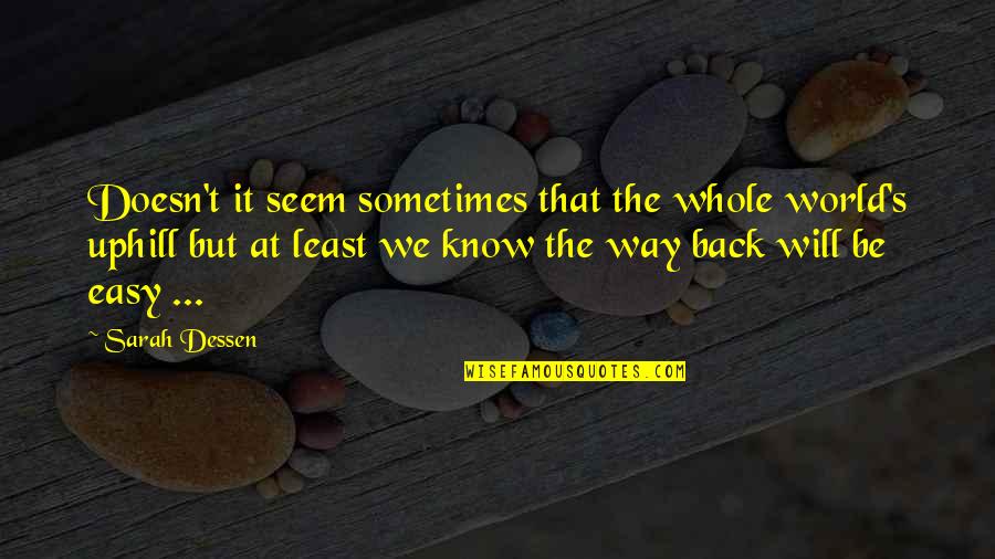 Way Back Quotes By Sarah Dessen: Doesn't it seem sometimes that the whole world's Way Back Quotes By Sarah Dessen: Doesn't it seem sometimes that the whole world's