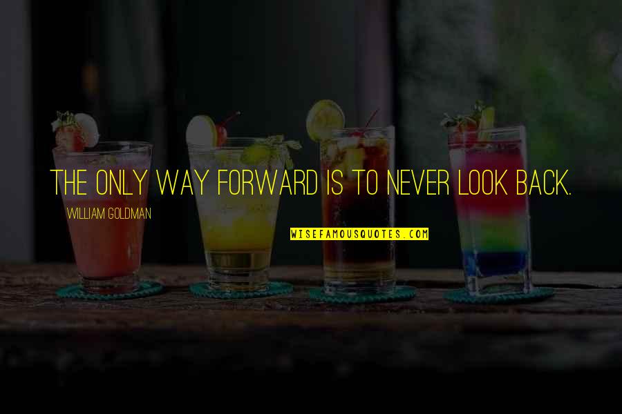 Way Back Quotes By William Goldman: The only way forward is to never look Way Back Quotes By William Goldman: The only way forward is to never look