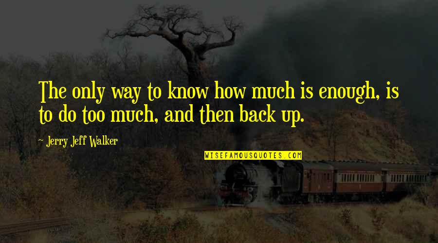 Way Back Then Quotes By Jerry Jeff Walker: The only way to know how much is
