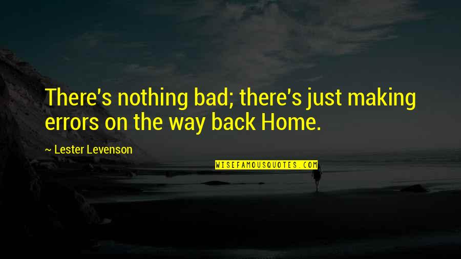 Way Back To Home Quotes By Lester Levenson: There's nothing bad; there's just making errors on