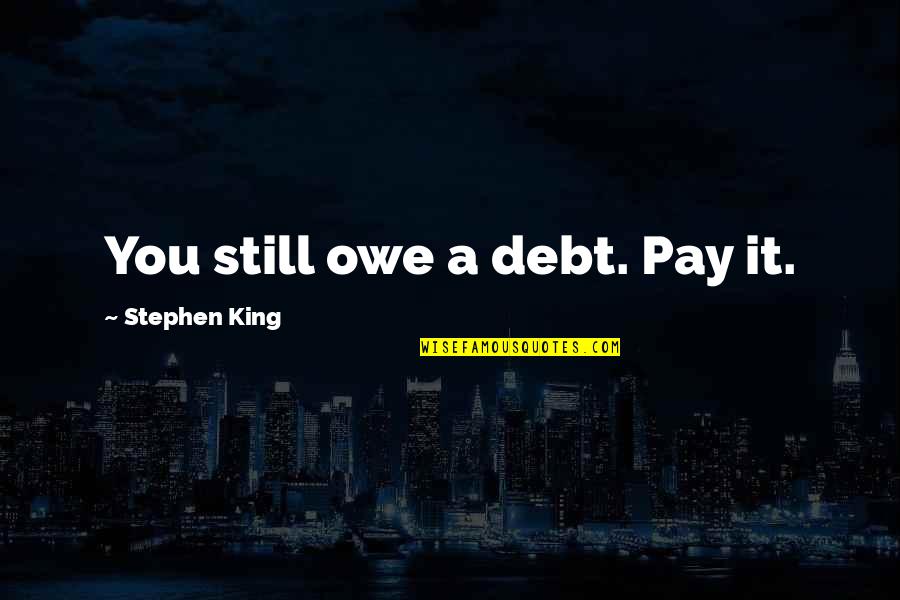 Way Bandy Quotes By Stephen King: You still owe a debt. Pay it.