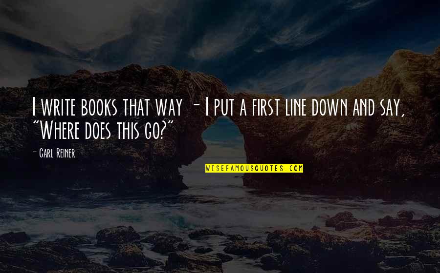 Way Down We Go Quotes By Carl Reiner: I write books that way - I put