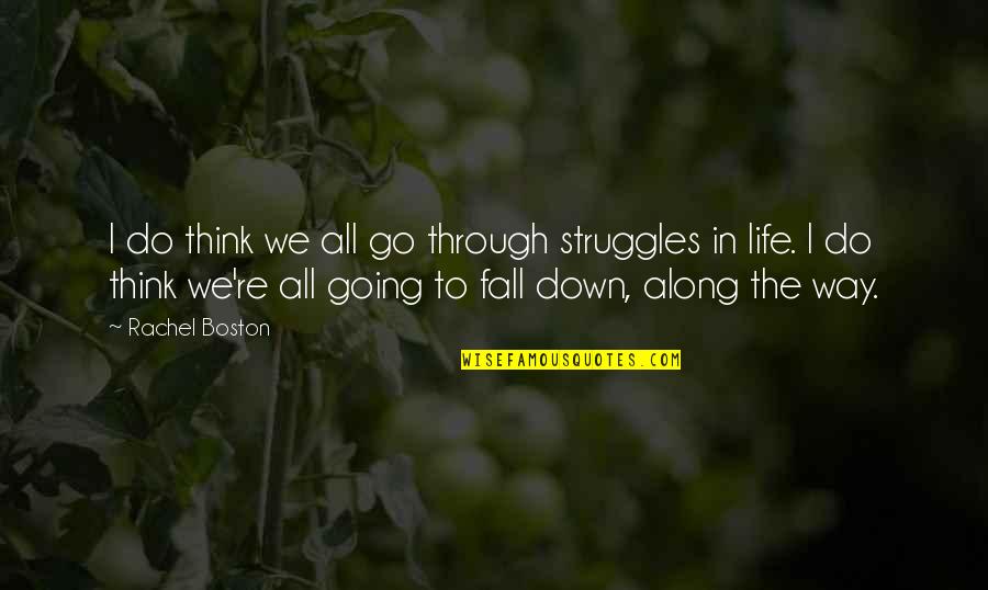 Way Down We Go Quotes By Rachel Boston: I do think we all go through struggles