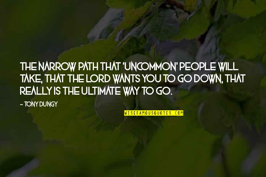 Way Down We Go Quotes By Tony Dungy: The narrow path that 'Uncommon' people will take,