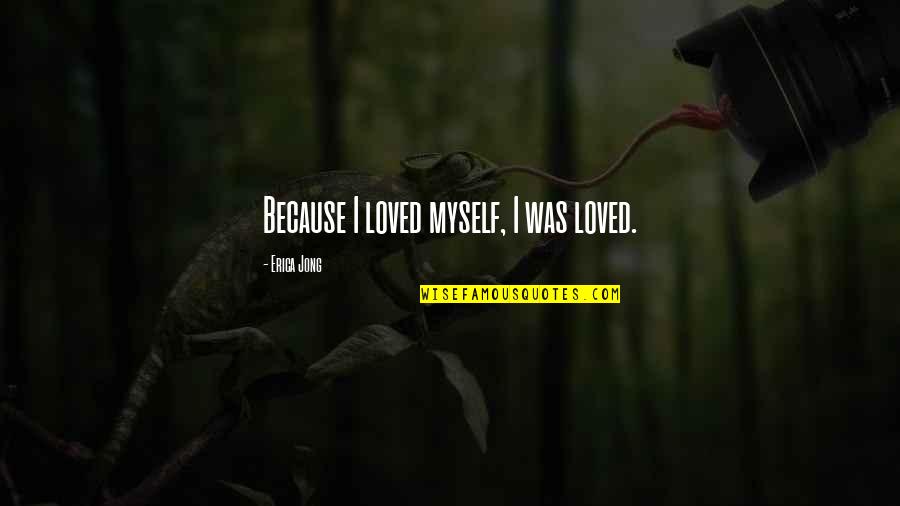 Way Drive Medical Quotes By Erica Jong: Because I loved myself, I was loved.