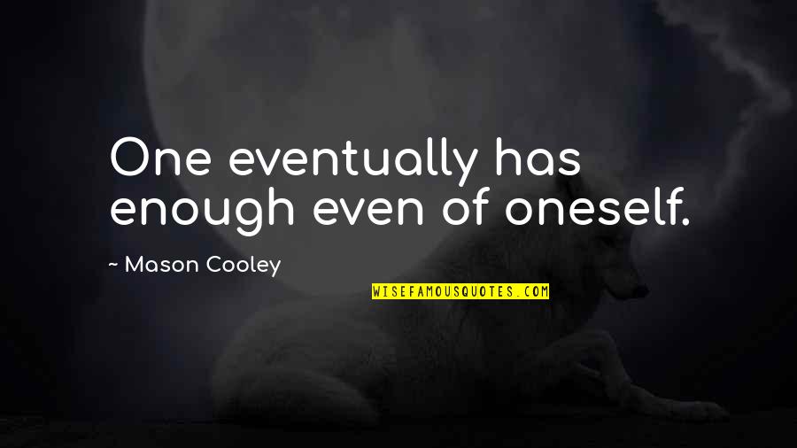 Way Drive Medical Quotes By Mason Cooley: One eventually has enough even of oneself.