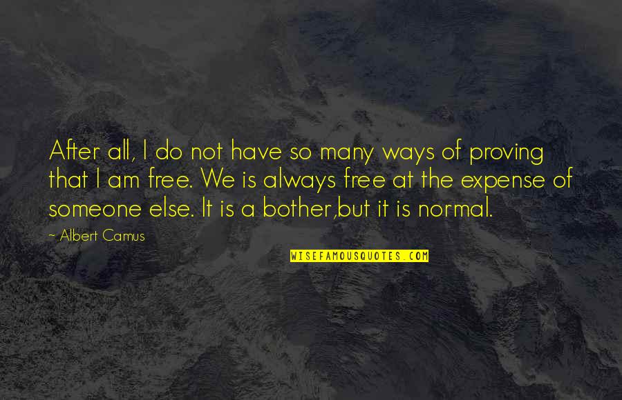Way I Am Quotes By Albert Camus: After all, I do not have so many