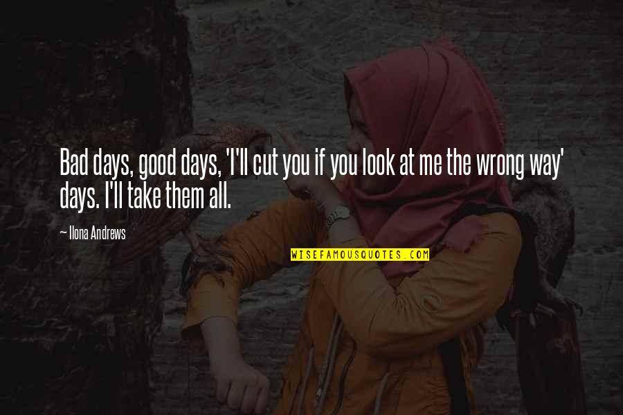 Way I Look At You Quotes By Ilona Andrews: Bad days, good days, 'I'll cut you if