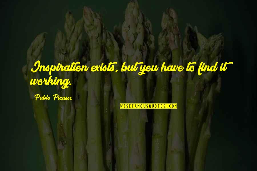 Way Im Set Up Quotes By Pablo Picasso: Inspiration exists, but you have to find it