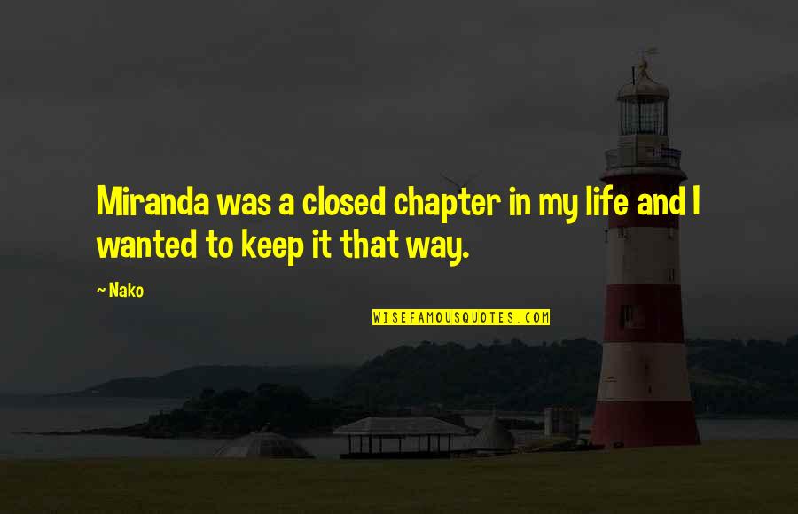 Way In Life Quotes By Nako: Miranda was a closed chapter in my life